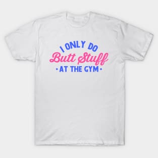 i only do butt stuff at the gym funny gym T-Shirt